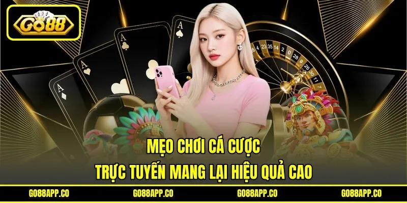 Mẹo chơi cá cược trực tuyến mang lại hiệu quả cao Mẹo chơi cá cược trực tuyến mang lại hiệu quả cao