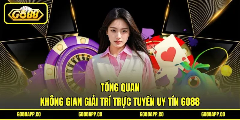 Tổng quan không gian giải trí trực tuyến uy tín GO88